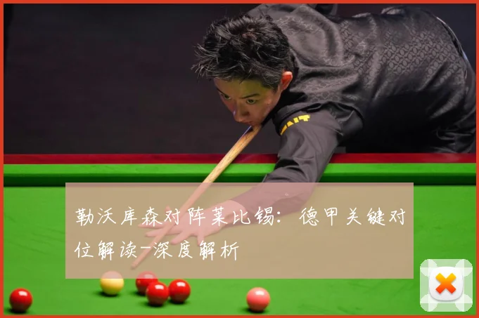 勒沃库森对阵莱比锡：德甲关键对位解读-深度解析